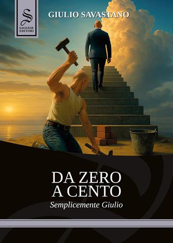 Da zero a cento, semplicemente Giulio - Giulio Savastano - Libro Saggese Editori 2025, Nazionale Saggese | Libraccio.it