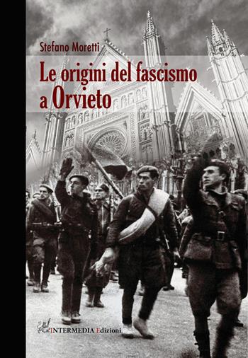Le origini del fascismo a Orvieto - Stefano Moretti - Libro Intermedia Edizioni 2022 | Libraccio.it