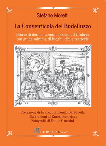 La conventicola del Budelluzzo. Storie di donne, uomini e cucine d'Umbria con guida minima di luoghi, cibi e trattorie - Stefano Moretti - Libro Intermedia Edizioni 2020 | Libraccio.it