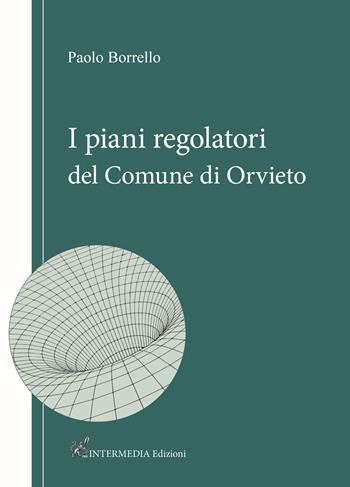 I piani regolatori del comune di Orvieto - Paolo Borrello - Libro Intermedia Edizioni 2020 | Libraccio.it
