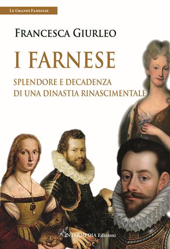 I Farnese. Splendore e decadenza di una dinastia rinascimentale - Francesca Giurleo - Libro Intermedia Edizioni 2020 | Libraccio.it