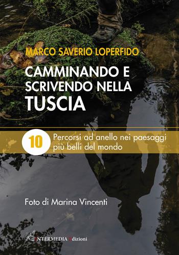 Camminando e scrivendo nella Tuscia. 10 percorsi ad anello nei paesaggi più belli del mondo - Marco Saverio Loperfido - Libro Intermedia Edizioni 2020 | Libraccio.it