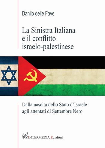 La sinistra italiana e il conflitto israelo-palestinese. Dalla nascita dello Stato d'Israele agli attentati di Settembre Nero - Danilo Delle Fave - Libro Intermedia Edizioni 2021 | Libraccio.it