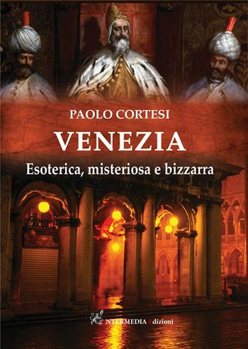 Venezia. Esoterica, misteriosa e bizzarra - Paolo Cortesi - Libro Intermedia Edizioni 2021 | Libraccio.it