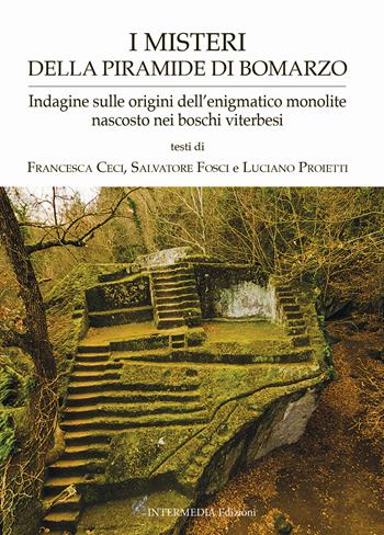 I misteri della piramide di Bomarzo. Indagine sulle origini dell'enigmatico monolite nascosto nei boschi viterbesi - Francesca Ceci, Salvatore Fosci, Luciano Proietti - Libro Intermedia Edizioni 2019 | Libraccio.it