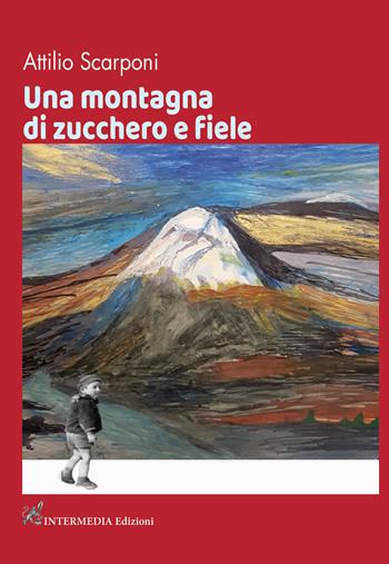 Una montagna di zucchero e fiele - Attilio Scarponi - Libro Intermedia Edizioni 2021 | Libraccio.it
