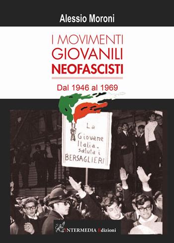 I movimenti giovanili neofascisti. Dal 1946 al 1969 - Alessio Moroni - Libro Intermedia Edizioni 2021 | Libraccio.it
