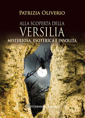 Alla scoperta della Versilia. Misteriosa, esoterica e insolita - Patrizia Oliverio - Libro Intermedia Edizioni 2021 | Libraccio.it