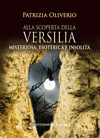 Alla scoperta della Versilia. Misteriosa, esoterica e insolita - Patrizia Oliverio - Libro Intermedia Edizioni 2021 | Libraccio.it