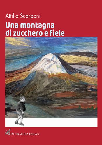Una montagna di zucchero e fiele - Attilio Scarponi - Libro Intermedia Edizioni 2021 | Libraccio.it