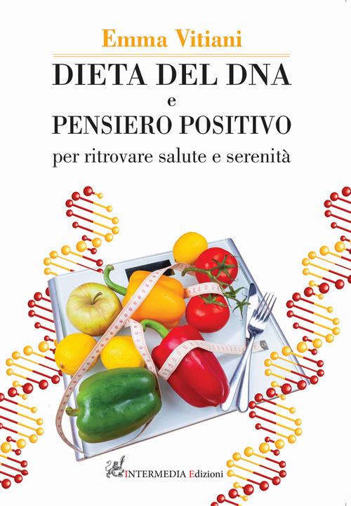 Dieta del dna e pensiero positivo. Per ritrovare salute e serenità. Nuova  ediz. - Emma Vitiani - Libro