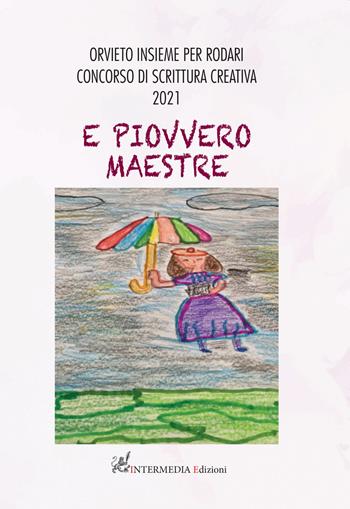 E piovvero maestre. Orvieto insieme per Rodari. Concorso di scrittura creativa 2021  - Libro Intermedia Edizioni 2021 | Libraccio.it