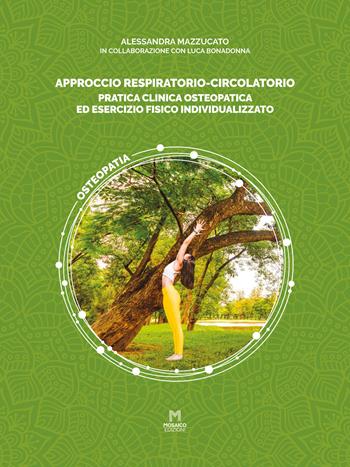 Approccio respiratorio-circolatorio. Pratica clinica osteopatica ed esercizio fisico individualizzato - Alessandra Mazzuccato - Libro Mosaico Edizioni 2020 | Libraccio.it