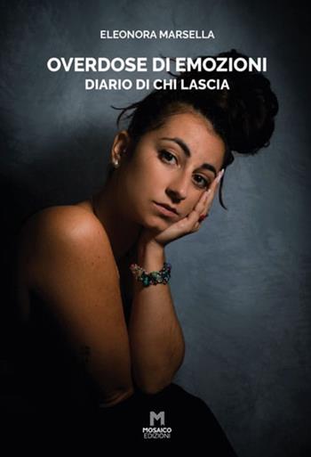 Overdose di emozioni. Diario di chi lascia - Eleonora Marsella - Libro Mosaico Edizioni 2020 | Libraccio.it