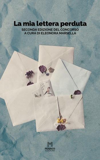 La mia lettera perduta. Seconda edizione del concorso  - Libro Mosaico Edizioni 2022 | Libraccio.it