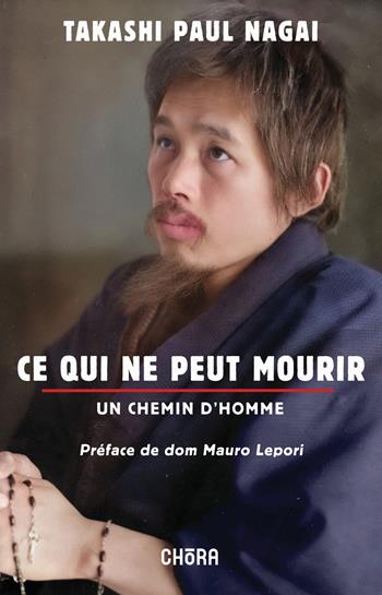 Ce qui ne peut mourir. Un chemin d'homme - Paul Takashi Nagai - Libro Chora 2024 | Libraccio.it