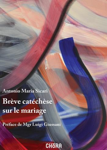 Brève catéchèse sur le mariage. Nuova ediz. - Antonio Maria Sicari - Libro Chora 2021 | Libraccio.it