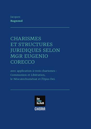Charismes et structures juridiques selon MGR Eugenio Corecco. Avec application à trois charismes: Communion et Libération, les Néocatechuménat et l'Opus Dei - Jacques Bagnoud - Libro Chora 2022 | Libraccio.it