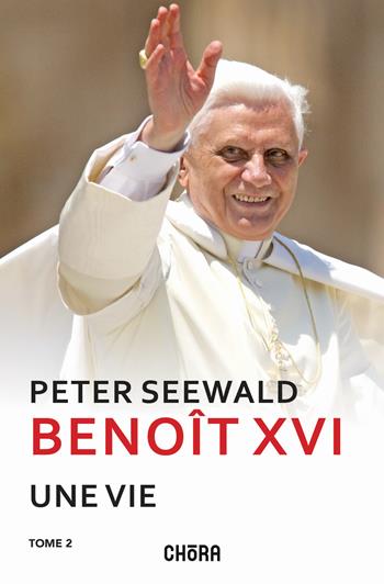 Benoît XVI. Une vie. Nuova ediz.. Vol. 2 - Peter Seewald - Libro Chora 2022 | Libraccio.it