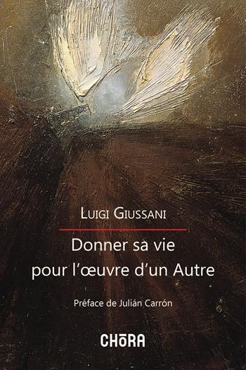Donner sa vie pour l'oeuvre d'un Autre - Luigi Giussani - Libro Chora 2022 | Libraccio.it