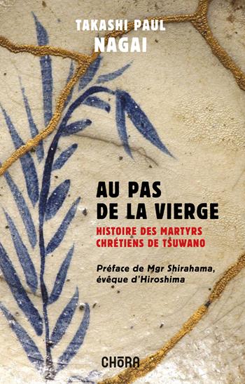 Au pas de la Vierge. Histoire des martyrs chrétiens de Tsuwano. Nuova ediz. - Takashi Paolo Nagai - Libro Chora 2024 | Libraccio.it