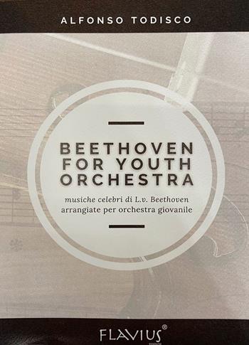 Beethoven for youth orchestra. Musiche celebri di L. V. Beethoven arrangiate per orchestra giovanile - Alfonso Todisco - Libro Flavius Edizioni 2020 | Libraccio.it