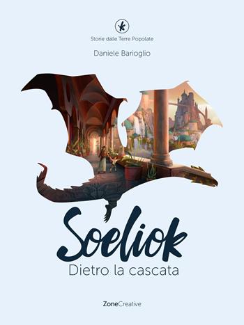 Dietro la cascata. Soeliok. Storie dalle Terre Popolate - Daniele Barioglio - Libro ZoneCreative 2020 | Libraccio.it