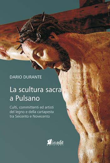 La scultura sacra a Pulsano. Culti, committenti ed artisti del legno e della cartapesta tra Seicento e Novecento - Dario Durante - Libro in.edit 2019 | Libraccio.it