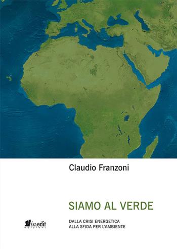 Siamo al verde. Dalla crisi energetica alla sfida per l'ambiente. Nuova ediz. - Claudio Franzoni - Libro in.edit 2020 | Libraccio.it