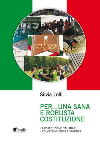 Per... una sana e robusta costituzione. La Costituzione italiana e l'educazione fisica e sportiva. Nuova ediz. - Silvia Lolli - Libro in.edit 2021 | Libraccio.it