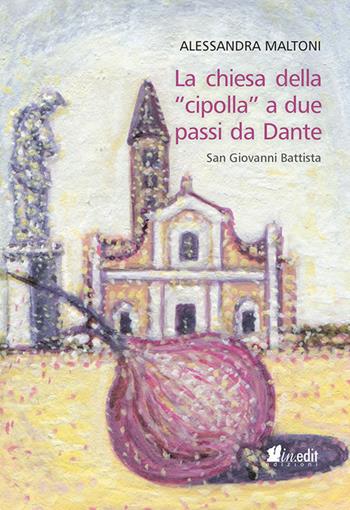La chiesa della «cipolla» a due passi da Dante. San Giovanni Battista - Alessandra Maltoni - Libro in.edit 2021 | Libraccio.it