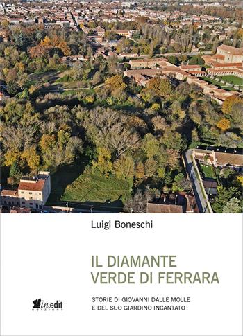 IL diamante verde di Ferrara. Storie di Giovanni dalle Molle e del suo giardino incantato - Luigi Boneschi - Libro in.edit 2022 | Libraccio.it