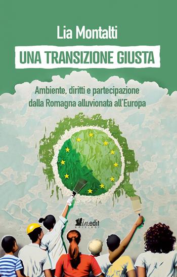 Una transizione giusta. Ambiente, diritti e partecipazione dalla Romagna alluvionata all'Europa - Lia Montalti - Libro in.edit 2023 | Libraccio.it