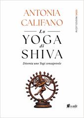 Lo yoga di Shiva. Diventa uno Yogi consapevole