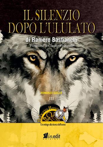 Il silenzio dopo l'ululato. Roberto Russo, un etologo alla ricerca dell'uomo - Raniero Bastianelli - Libro in.edit 2025 | Libraccio.it