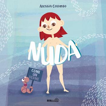 Nuda come un verme. Ediz. a colori - Alessia Colombo - Libro Mimebù 2020 | Libraccio.it