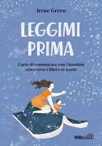 Leggimi prima. L'arte di comunicare con i bambini attraverso i libri e le storie - Irene Greco - Libro Mimebù 2022 | Libraccio.it
