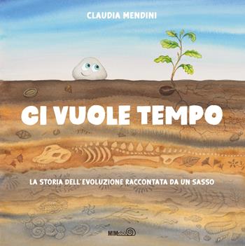 Ci vuole tempo. La storia dell'evoluzione raccontata da un sasso. Ediz. a colori - Claudia Mendini - Libro Mimebù 2022 | Libraccio.it