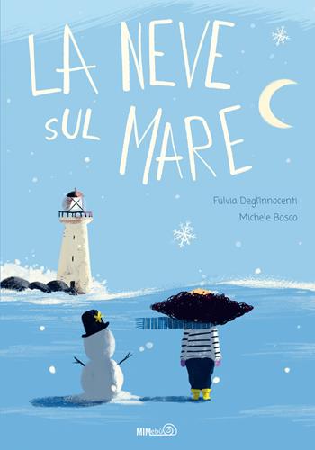 La neve sul mare. Ediz. a colori - Fulvia Degl'Innocenti, Michele Bosco - Libro Mimebù 2022 | Libraccio.it