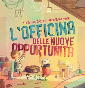 L'officina delle nuove opportunità. Ediz. a colori - Valentina Zinzula, Andrea Alemanno - Libro Mimebù 2023 | Libraccio.it