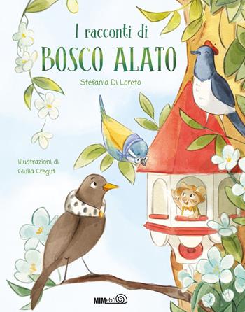 I racconti di Bosco Alato. Ediz. a colori - Stefania Di Loreto - Libro Mimebù 2023 | Libraccio.it
