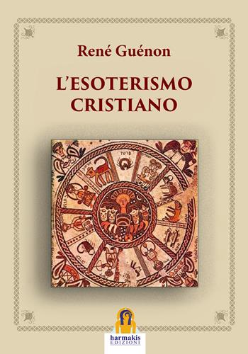 L'esoterismo cristiano - René Guénon - Libro Harmakis 2020, I classici di Harmakis | Libraccio.it