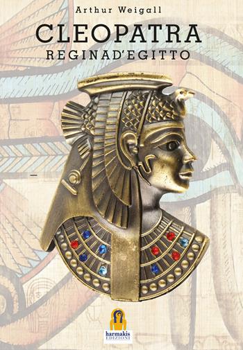 Cleopatra. Regina d'Egitto - Arthur Weigall - Libro Harmakis 2020, Saggi | Libraccio.it
