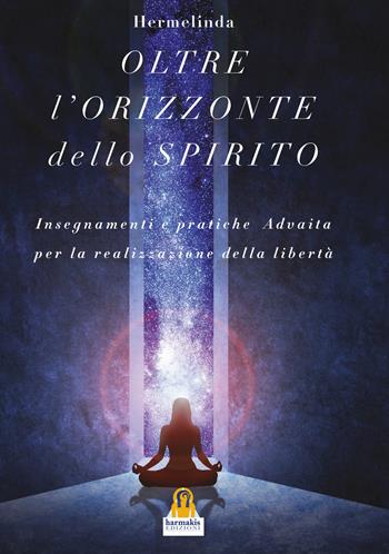 L'oltre orizzonte dello spirito. Insegnamenti e pratiche Advaita Vedanta per la realizzazione della libertà - Hermelinda - Libro Harmakis 2021 | Libraccio.it