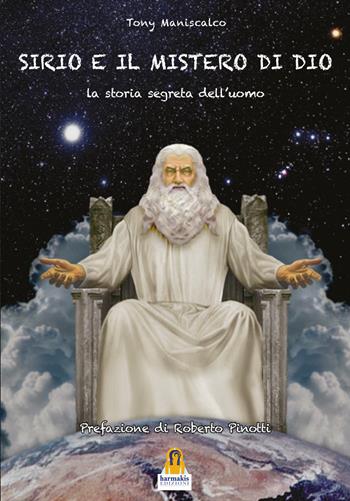 Sirio e il mistero di Dio. La Storia Segreta dell'Uomo - Tony Maniscalco - Libro Harmakis 2020, Saggi | Libraccio.it
