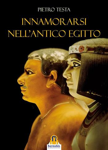 Innamorarsi nell'antico Egitto - Pietro Testa - Libro Harmakis 2021 | Libraccio.it