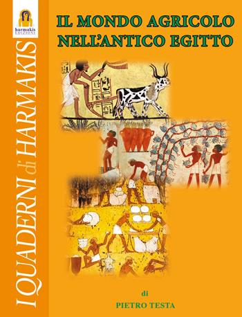 Il mondo agricolo nell'Antico Egitto - Pietro Testa - Libro Harmakis 2021 | Libraccio.it