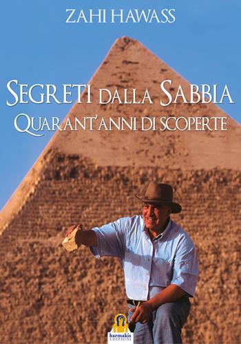 Segreti dalla sabbia. La mia ricerca del passato dell’Egitto - Zahi Hawass - Libro Harmakis 2021 | Libraccio.it