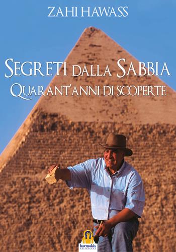 Segreti dalla sabbia. La mia ricerca del passato dell'Egitto - Zahi Hawass - Libro Harmakis 2021 | Libraccio.it