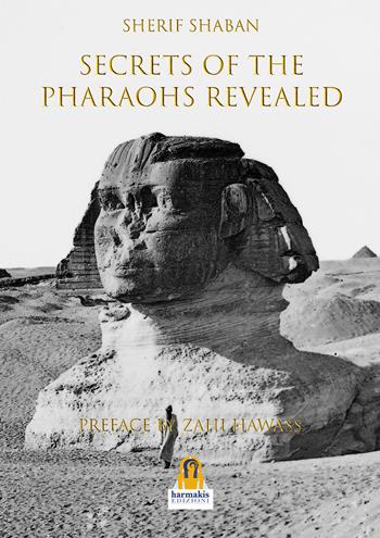 Secrets of the pharohs revealed - Sherif Shaban - Libro Harmakis 2021 | Libraccio.it